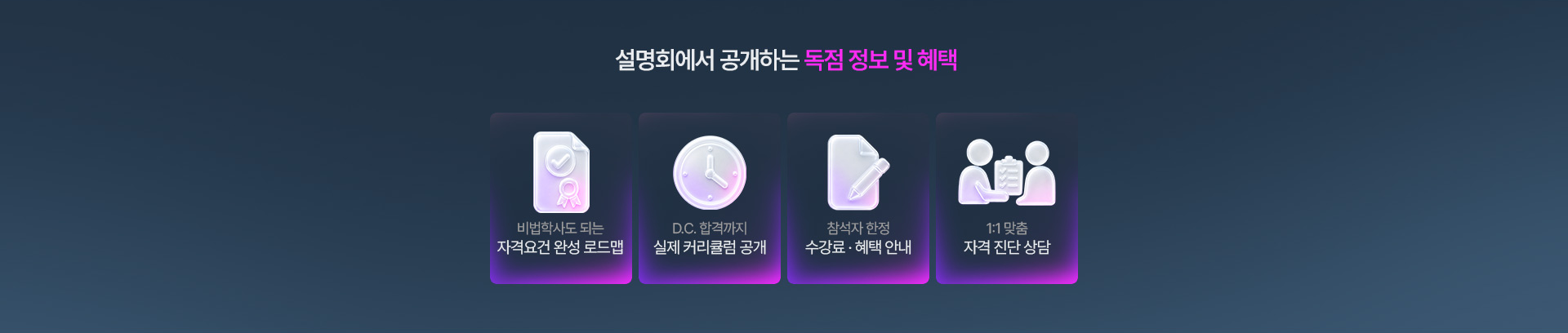 설명회에서 공개하는 독점 정보 및 혜택. 비법학사도 되는 자격요건 완성 로드맵, D.C. 합격까지 실제 커리큘럼 공개, 참석자 한정 수강료·혜택 안내, 1:1 맞춤 자격 진단 상담.